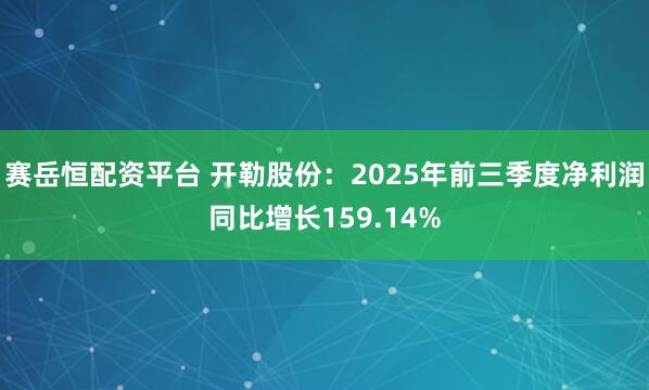 赛岳恒配资平台 开勒股份：2025年前三季度净利润同比增长159.14%