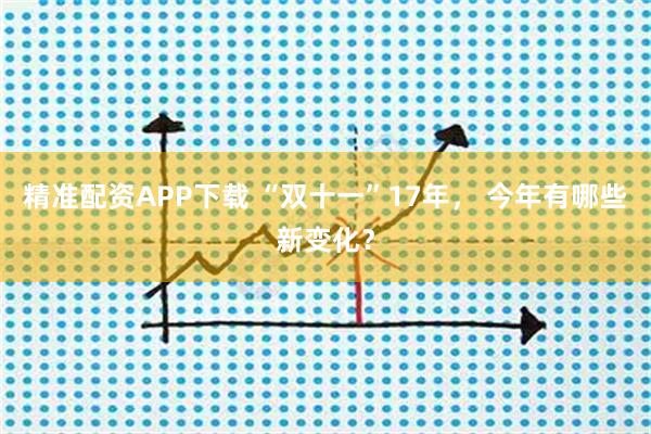 精准配资APP下载 “双十一”17年， 今年有哪些新变化？